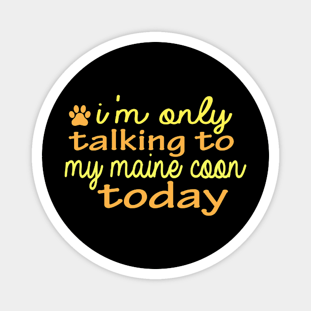 i m only talking to my maine coon today funny cats gift quote Magnet by T-shirt verkaufen